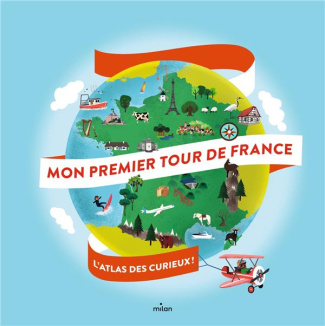 Mon premier tour de France. L'atlas des curieux