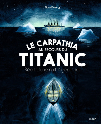 Le Carpathia au secours du Titanic. Récit d'une nuit légendaire