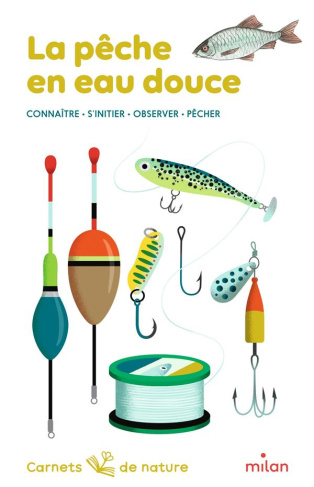 La pêche en eau douce. Connaître, s'initier, observer, pêcher