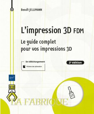 L'impression 3D FDM. Le guide complet pour vos impressions 3D, 2e édition