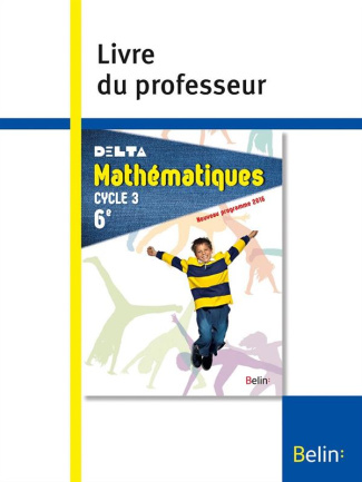 Mathématiques 6e Cycle 3 Delta. Livre du professeur, Edition 2016