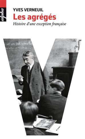 Les agrégés. Histoire d'une exception française