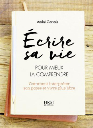 Ecrire sa vie pour mieux la comprendre. Comment interpréter son passé et vivre plus libre