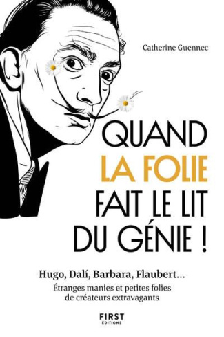 Quand la folie fait le lit du génie ! Hugo, Dali, Barbara, Flaubert... Etranges manies et petits fol