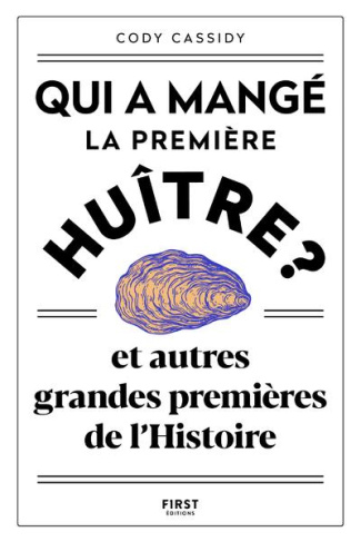 Qui a mangé la première huître ? Et autres grandes premières de l'Histoire