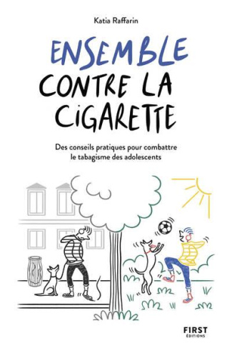 Ensemble contre la cigarette. Des conseils pratiques pour combattre le tabagisme des adolescents