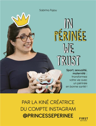 In Périnée We Trust. Sport, sexualité, maternité : transformez votre vie avec un périnée en bonne sa