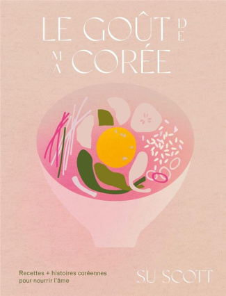 Le goût de ma Corée. Recettes   histoires coréennes pour nourrir l'âme