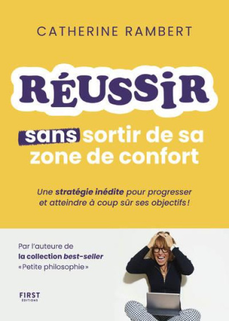 Comment réussir sans sortir de sa zone de confort. Une stratégie inédite pour progresser et atteindr