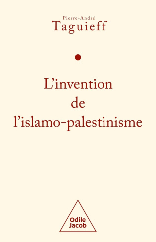 L'invention de l'islamo-palestinisme. Jihad mondial contre les Juifs et diabolisation d'Israël
