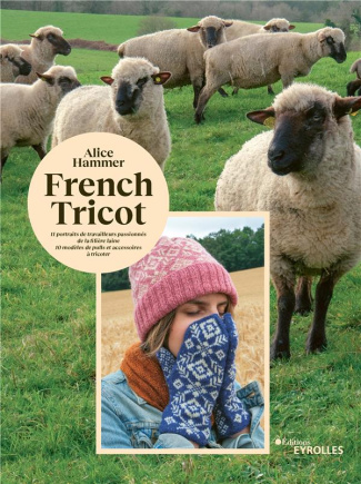 French tricot. 11 portraits de travailleurs passionnés de la filière laine, 10 modèles de pulls et a