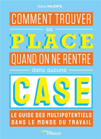 Comment trouver sa place quand on ne rentre dans aucune case. Le guide des multipotentiels dans le m
