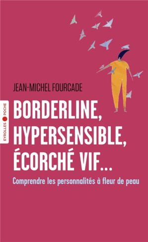 Borderline, hypersensible, écorché vif.... Comprendre les personnalités à fleur de peau