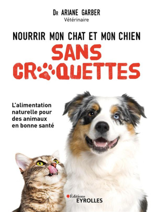 Nourrir mon chat et mon chien sans croquettes. L'alimentation naturelle pour des animaux en bonne sa