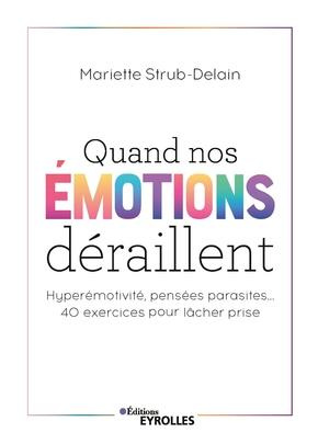 Quand nos émotions déraillent. Hyperémotivité, pensées parasites... 40 exercices pour lâcher prise