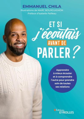 Et si j'écoutais avant de parler ?. Apprendre à mieux écouter et à comprendre l'autre pour prendre s