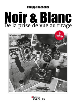 Noir & blanc. De la prise de vue au tirage, 5e édition