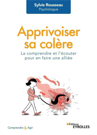 Apprivoiser sa colère. La comprendre et l'écouter pour en faire une alliée