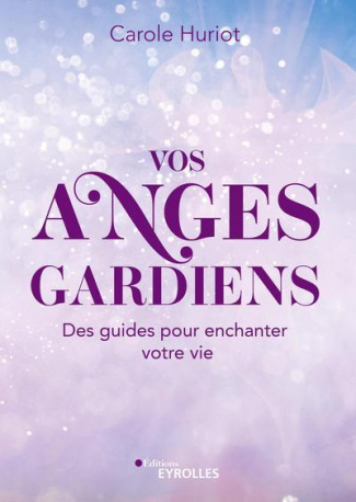Vos anges gardiens. Des guides pour enchanter votre vie