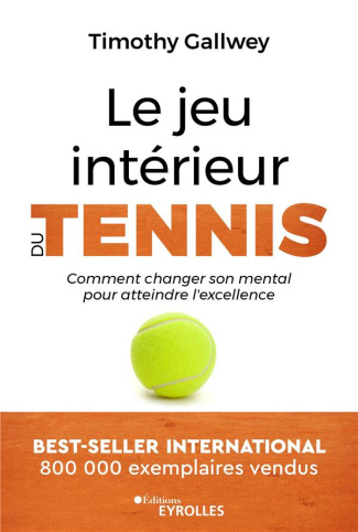 Le jeu intérieur du tennis. Comment changer son mental pour atteindre l'excellence