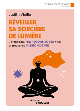 Réveiller sa sorcière de lumière. 9 étapes pour se reconnecter à soi et trouver sa mission de vie