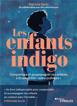 Les enfants indigo. Comprendre et accompagner ces enfants à la sensibilité "extra-ordinaire"