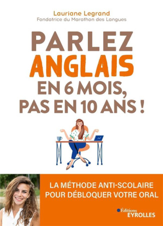 Parlez anglais en 6 mois, pas en 10 ans ! La méthode anti-scolaire pour débloquer votre oral