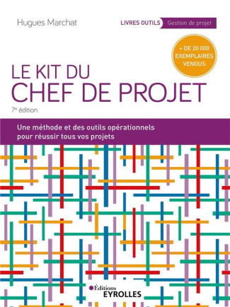 Le kit du chef de projet. Une méthode et des outils opérationnels pour réussir tous vos projets, 7e
