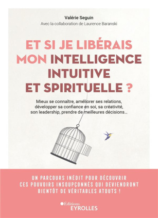 Et si je libérais mon intelligence intuitive et spirituelle ? Mieux se connaître, améliorer toutes s