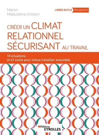 Créer un climat relationnel sécurisant au travail. 10 situations et 41 outils pour mieux travailler