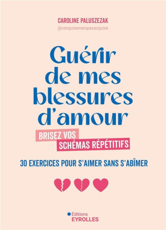 Guérir de mes blessures d'amour. Brisez vos schémas répétitifs, 30 exercices pour s'aimer sans s'abî