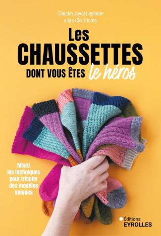 Les chaussettes dont vous êtes le héros. Mixez les techniques pour tricoter des modèles uniques