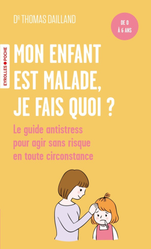 Mon enfant est malade, je fais quoi ? Le guide antistress à l'attention des parents, pour agir sans