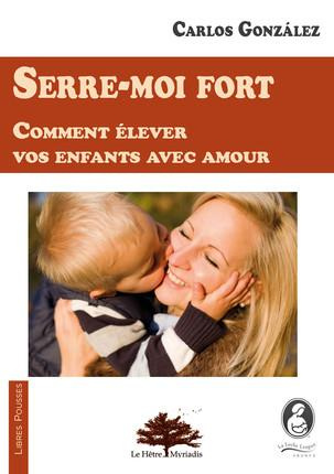 Serre-moi fort. Comment élever votre enfant avec amour