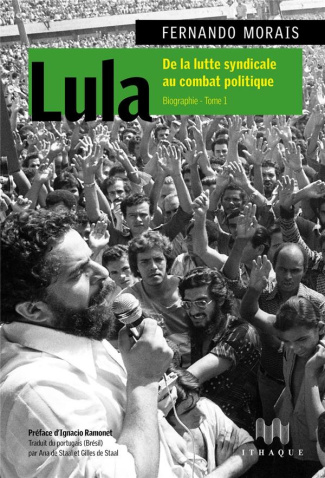 Lula. Biographie Tome 1, De la lutte syndicale au combat politique