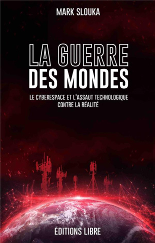 La guerre des mondes. Le cyberespace et l'assaut technologique contre la réalité