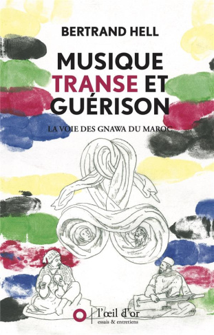 Musique, transe et guérison. La voie des Gnawa du Maroc