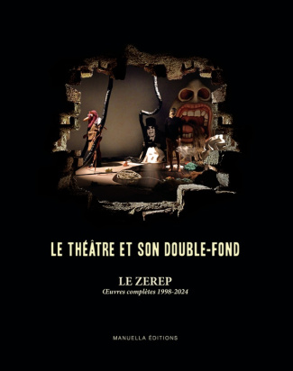 Le théâtre et son double-fond. Le Zerep, Oeuvres complètes 1998-2024
