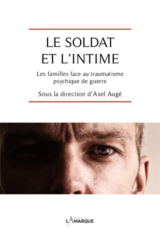 Le soldat et l'intime. Les familles face au traumatisme psychique de guerre