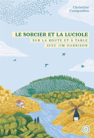 Le sorcier et la luciole. Sur la route et à table avec Jim Harrison
