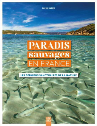 Paradis sauvages en France. Les derniers sanctuaires de la nature