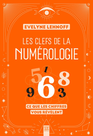 Les clefs de la numérologie. Ce que les chiffres vous révèlent