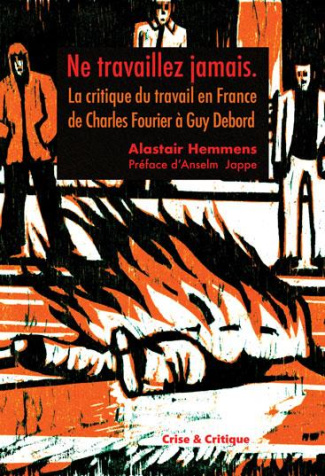 Ne travaillez jamais. La critique du travail en France de Charles Fourier à Guy Debord