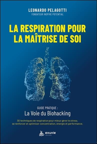 La respiration pour la maîtrise de soi. Guide pratique : la voie du biohacking. 30 techniques de res
