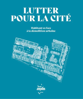 Lutter pour la cité. Habitant·es face à la démolition urbaine