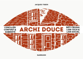 Archi douce. Concilier confort et sobriété - Bio-ilôts, bâti frugal, low-tech et lien social