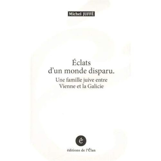 Eclats d'un monde disparu. Une famille juive entre Vienne et la Galicie