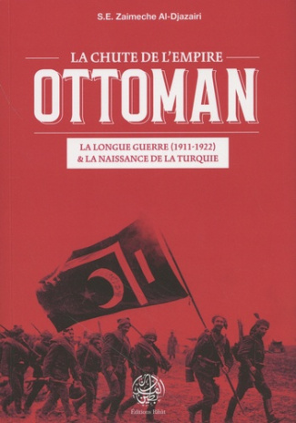 La chute de l´empire Ottoman. La Longue Guerre (1911-1922) et la naissance de la Turquie