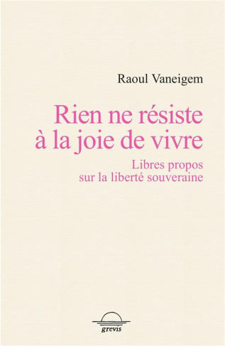 Rien ne résiste à la joie de vivre. Libres propos sur la liberté souveraine