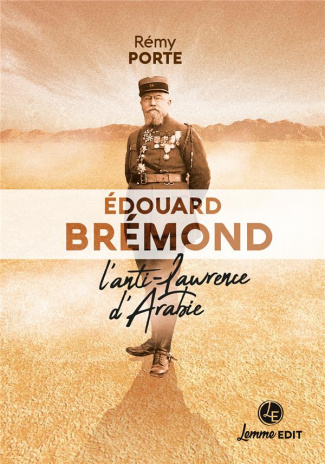 Edouard Brémond. L'anti-Lawrence d'Arabie